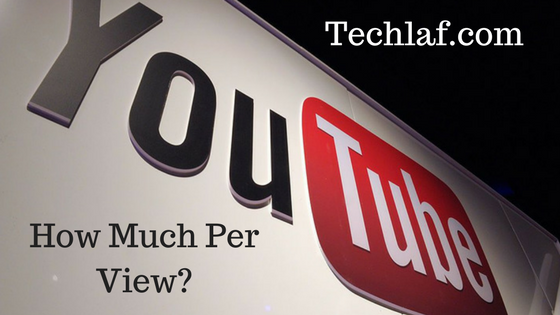 How much money do YouTubers make per view ? - Techlaf.com